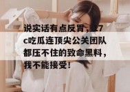 说实话有点反胃，17c吃瓜连顶尖公关团队都压不住的致命黑料，我不能接受！