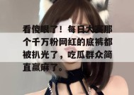 看傻眼了！每日大赛那个千万粉网红的底裤都被扒光了，吃瓜群众简直赢麻了。