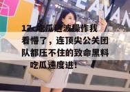17c吃瓜这波操作我看懵了，连顶尖公关团队都压不住的致命黑料，吃瓜速度进！