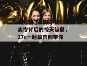 气死我了！某带货一哥卖惨背后的惊天骗局，17c一起草官网带你吃个爽！